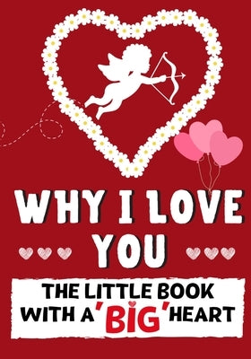 Why I Love You: The Little Book With A BIG Heart Perfect for Valentine's Day, Birthdays, Anniversaries, Mother's Day as a wedding gift by Nelson, Romney