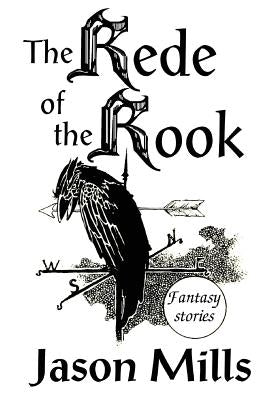 The Rede of the Rook: Fantasy Stories by Mills, Jason