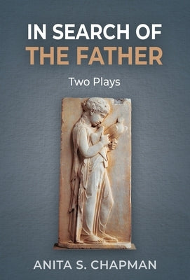 In Search of the Father: Two Plays by Chapman, Anita S.