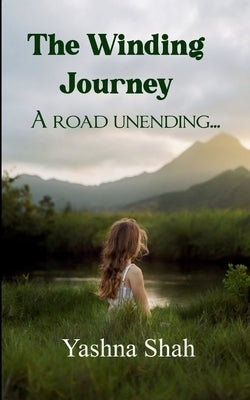 The Winding Journey A road unending... by Shah, Yashna