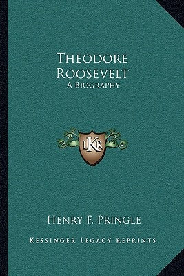 Theodore Roosevelt: A Biography by Pringle, Henry F.