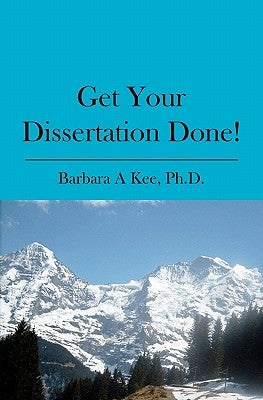 Get Your Dissertation Done! by Kee Ph. D., Barbara A.