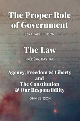 The Proper Role of Government and The Law: Also, A Look at Agency, Freedom & Liberty, and the Constitution & Our Responsibility by Benson, Ezra Taft