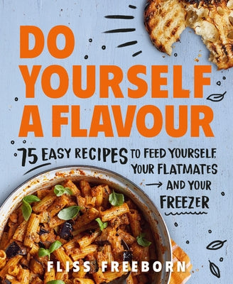 Do Yourself a Flavour: 75 Easy Recipes to Feed Yourself, Your Flatmates and Your Freezer by Freeborn, Fliss