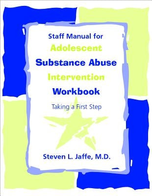 Staff Manual for Adolescent Substance Abuse Intervention Workbook: Taking a First Step by Jaffe, Steven L.