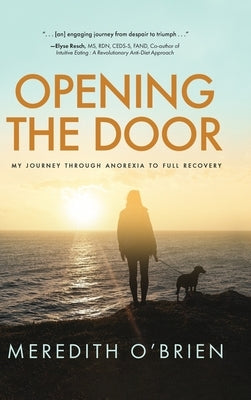 Opening the Door: My Journey Through Anorexia to Full Recovery by O'Brien, Meredith E.