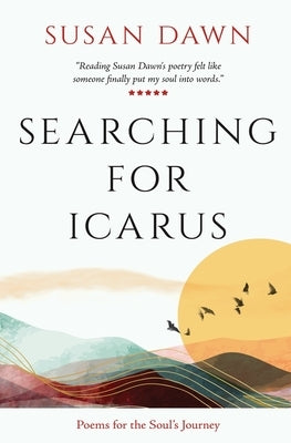 Searching for Icarus: Poems for the Soul's Journey by Dawn, Susan
