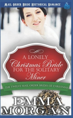 A Lonely Christmas Bride for the Solitary Miner by Morgan, Emma