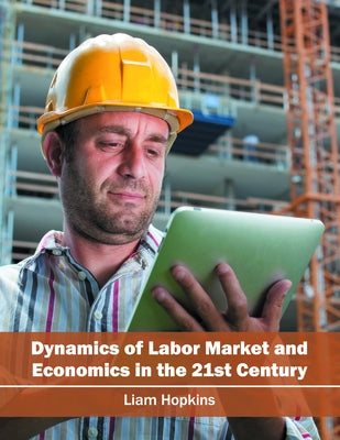 Dynamics of Labor Market and Economics in the 21st Century by Hopkins, Liam