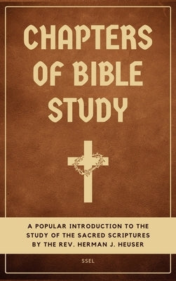 Chapters of Bible Study: A popular introduction to the study of the sacred scriptures (Easy to Read Layout) by Heuser, Herman J.