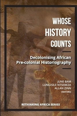 Whose History Counts?: Decolonising African Pre-colonial Historiography by Ntsebeza, Lungisile