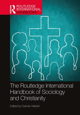 The Routledge International Handbook of Sociology and Christianity by Hiebert, Dennis