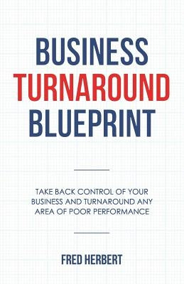 Business Turnaround Blueprint: Take back control of your business and turnaround any area of poor performance by Herbert, Fred