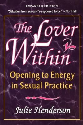 The Lover Within: Opening to Energy in Sexual Practice by Henderson, Julie