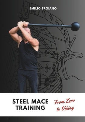 Steel Mace Training - from Zero to Viking by Troiano, Emilio
