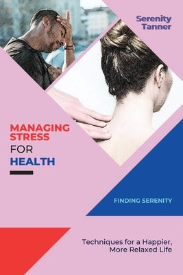 Managing Stress for Health-Finding Serenity: Techniques for a Happier, More Relaxed Life by Tanner, Serenity