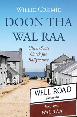 Doon tha Wal Raa: Ulster-Scots Crack fae Ballywalter by Robinson, Philip
