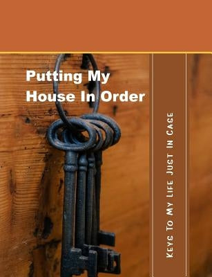 Putting My House in Order: Keys to My Life Just in Case by Books, Shayley Stationery