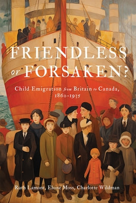 Friendless or Forsaken?: Child Emigration from Britain to Canada, 1860-1935 Volume 8 by Lamont, Ruth