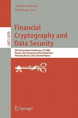 Financial Cryptography and Data Security: 9th International Conference, FC 2005, Roseau, the Commonwealth of Dominica, February 28 - March 3, 2005, Re by Patrick, Andrew S.