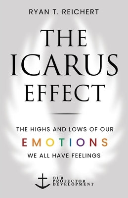 The Icarus Effect: The Highs and Lows of Our Emotions by Reichert, Ryan T.