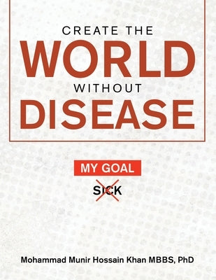 Create the World Without Disease by Khan Mbbs, Mohammad Munir Hossain