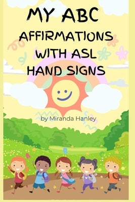 My ABC Affirmations: with ASL Hand Sign Alphabet by Hanley, Miranda