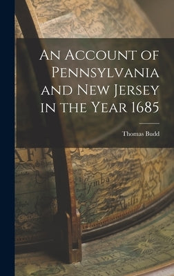 An Account of Pennsylvania and New Jersey in the Year 1685 by Budd, Thomas