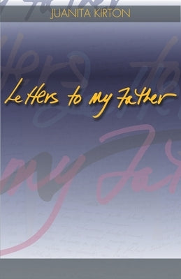 Letters to My Father by Kirton, Juanita