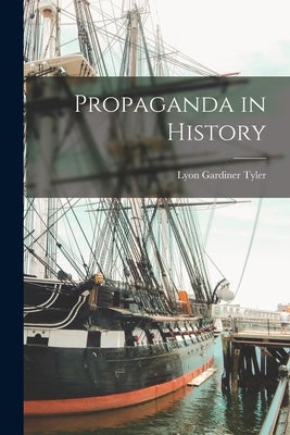 Propaganda in History by Gardiner, Tyler Lyon