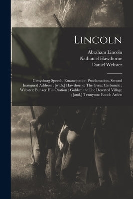 Lincoln: Gettysburg Speech, Emancipation Proclamation, Second Inaugural Address; [with, ] Hawthorne: The Great Carbuncle; Webst by Lincoln, Abraham 1809-1865