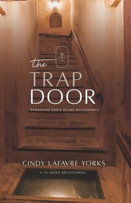 The Trap Door: Embracing God's Divine Deliverance by Yorks, Cindy Lafavre