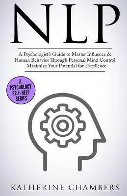 Nlp: A Psychologist's Guide to Master Influence & Human Behavior Through Personal Mind Control - Maximize Your Potential fo by Chambers, Katherine