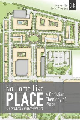 No Home Like Place: A Christian Theology of Place by Hjalmarson, Leonard