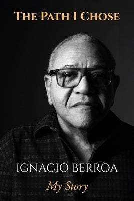 The Path I Chose: My Story by Berroa, Ignacio