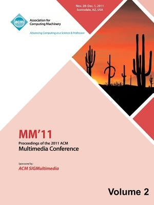 MM 11: Proceedings of the 2011 ACM Multimedia Conference Vol 2 by MM 11 Conference Committee