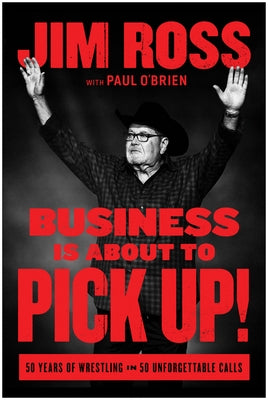 Business Is about to Pick Up!: 50 Years of Wrestling in 50 Unforgettable Calls by Ross, Jim