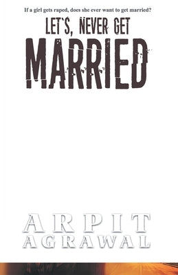Let's Never Get Married by Agrawal, Arpit