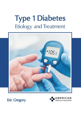Type 1 Diabetes: Etiology and Treatment by Gregory, Eric