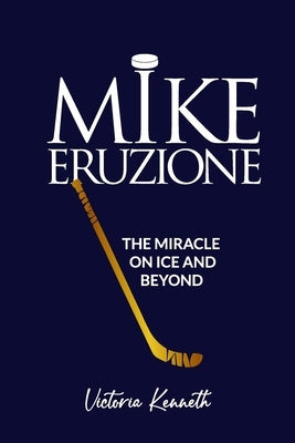 Mike Eruzione: The Miracle on Ice and Beyond by Kenneth, Victoria