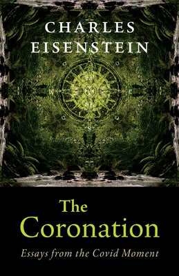 The Coronation: Essays from the Covid Moment by Eisenstein, Charles