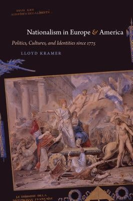 Nationalism in Europe and America: Politics, Cultures, and Identities since 1775 by Kramer, Lloyd S.