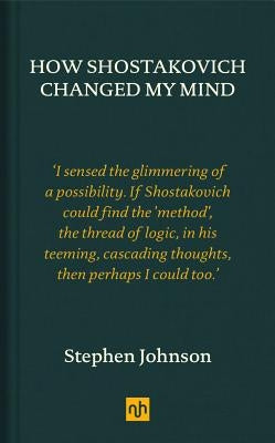 How Shostakovich Changed My Mind by Johnson, Stephen