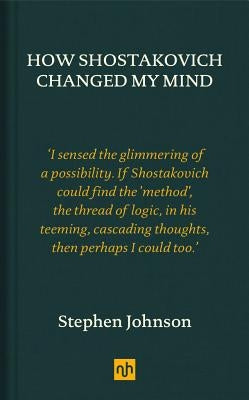 How Shostakovich Changed My Mind by Johnson, Stephen