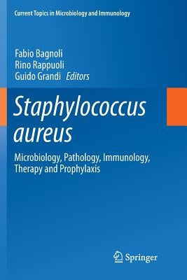 Staphylococcus Aureus: Microbiology, Pathology, Immunology, Therapy and Prophylaxis by Bagnoli, Fabio