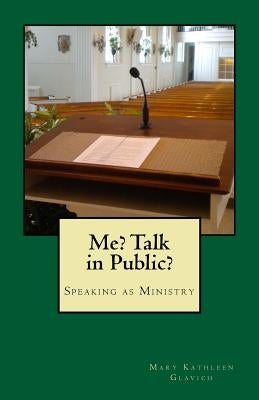 Me? Talk in Public?: The Ministry of Speaking by Glavich, Mary Kathleen