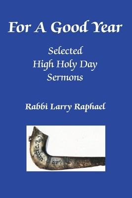 For A Good Year: Selected High Holy Day Sermons of Rabbi Larry Raphael by Raphael, Terrie