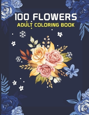 100 Flowers Adult Coloring Book: 100 flowers an adult coloring book, 100 Flower Designs: Coloring Book For Adults Featuring Flowers, Vases, Bunches, a by Arafat, Yeasir