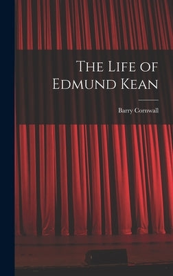 The Life of Edmund Kean by Cornwall, Barry