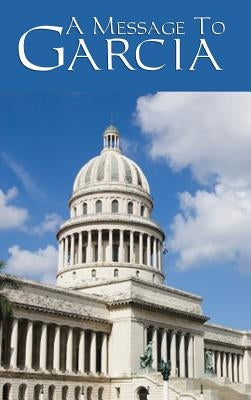 A Message to Garcia by Hubbard, Elbert